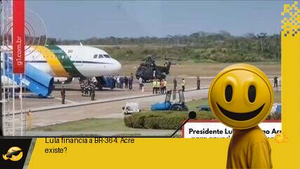 Lula despeja milhões na BR-364: Será que o Acre existe mesmo?